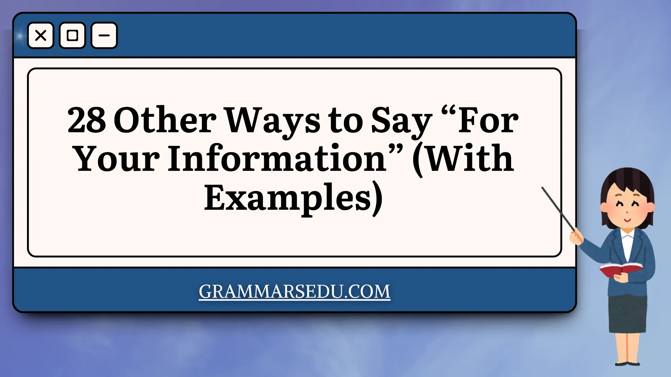 28 Other Ways to Say “For Your Information” (With Examples)